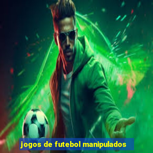 jogos de futebol manipulados